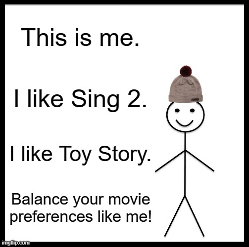 Half Illumination, half Disney | This is me. I like Sing 2. I like Toy Story. Balance your movie preferences like me! | image tagged in memes,be like bill | made w/ Imgflip meme maker