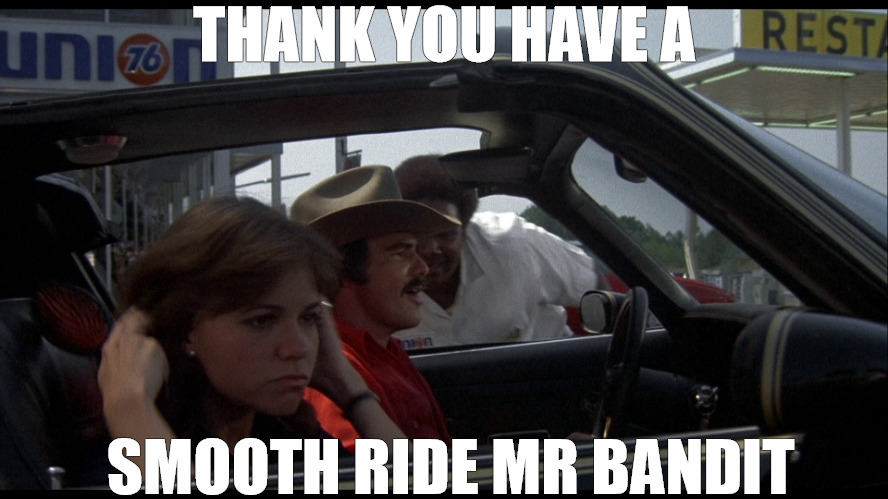 CRUISE CONTROL | THANK YOU HAVE A; SMOOTH RIDE MR BANDIT | image tagged in the bandit,meme,smokey and the bandit 1 | made w/ Imgflip meme maker