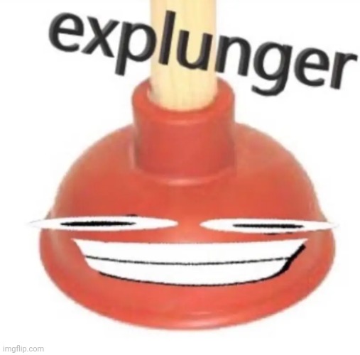 explunger | made w/ Imgflip meme maker