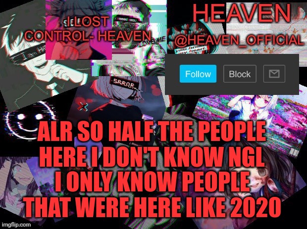When did these people get here | ALR SO HALF THE PEOPLE HERE I DON'T KNOW NGL; I ONLY KNOW PEOPLE THAT WERE HERE LIKE 2020 | image tagged in heavenly | made w/ Imgflip meme maker