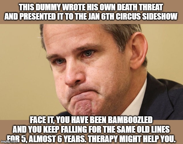 THIS DUMMY WROTE HIS OWN DEATH THREAT AND PRESENTED IT TO THE JAN 6TH CIRCUS SIDESHOW FACE IT, YOU HAVE BEEN BAMBOOZLED AND YOU KEEP FALLING | made w/ Imgflip meme maker