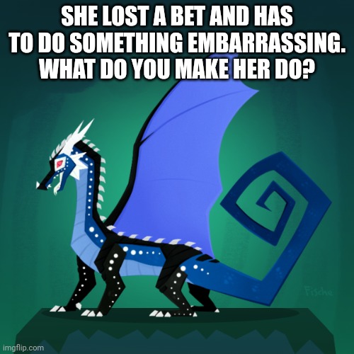 Rules in tags | SHE LOST A BET AND HAS TO DO SOMETHING EMBARRASSING. WHAT DO YOU MAKE HER DO? | image tagged in no nsfw/erp,no making her attack other dragons,wings of fire ocs only,be nice | made w/ Imgflip meme maker
