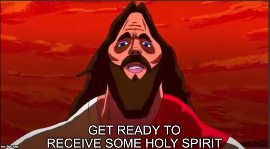 Get ready to receive some Holy Spirit | image tagged in get ready to receive some holy spirit | made w/ Imgflip meme maker