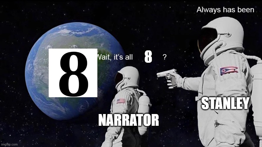Make a chain with the number "8" in comments | 8; STANLEY; NARRATOR | image tagged in wait its all,stanley parable | made w/ Imgflip meme maker