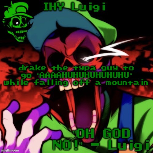 IHY Luigi Temp | drake the typa guy to go "AAAAHUHUHUHUHUHU" while falling off a mountain | image tagged in ihy luigi temp | made w/ Imgflip meme maker