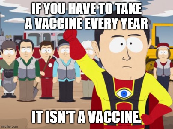 Captain Hindsight Meme | IF YOU HAVE TO TAKE A VACCINE EVERY YEAR IT ISN'T A VACCINE. | image tagged in memes,captain hindsight | made w/ Imgflip meme maker