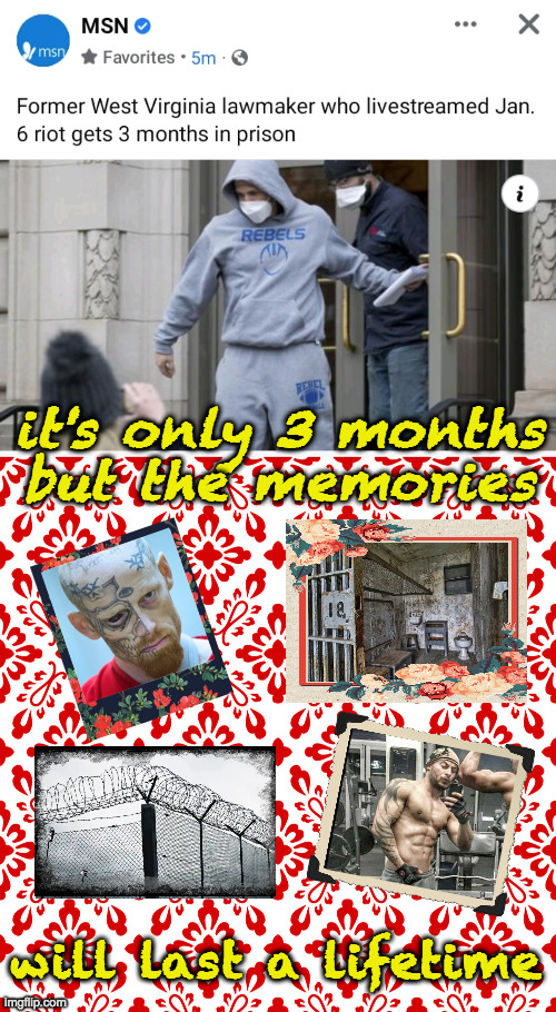 Ringleader STILL at large. | it's only 3 months
but the memories; will last a lifetime | image tagged in scrapbook,memes,prison memories,jan 6 insurrection,republicans,new friends | made w/ Imgflip meme maker