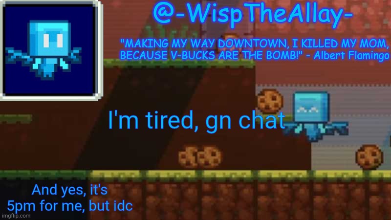 Luna's -WispTheAllay- temp | I'm tired, gn chat; And yes, it's 5pm for me, but idc | image tagged in luna's -wisptheallay- temp | made w/ Imgflip meme maker