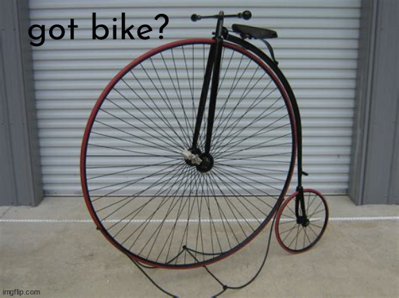 got bike? |  got bike? | image tagged in bike | made w/ Imgflip meme maker