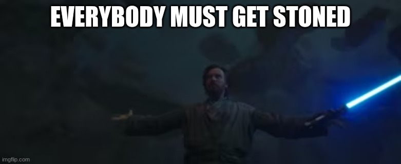 EVERYBODY MUST GET STONED | made w/ Imgflip meme maker
