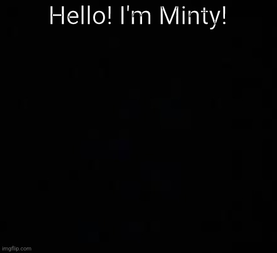 blank dark mode template | Hello! I'm Minty! | image tagged in blank dark mode template | made w/ Imgflip meme maker
