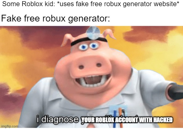 Free bobux in a nutshell | Some Roblox kid: *uses fake free robux generator website*; Fake free robux generator:; YOUR ROBLOX ACCOUNT WITH HACKED | image tagged in i diagnose you with dead,free robux,robux,roblox | made w/ Imgflip meme maker