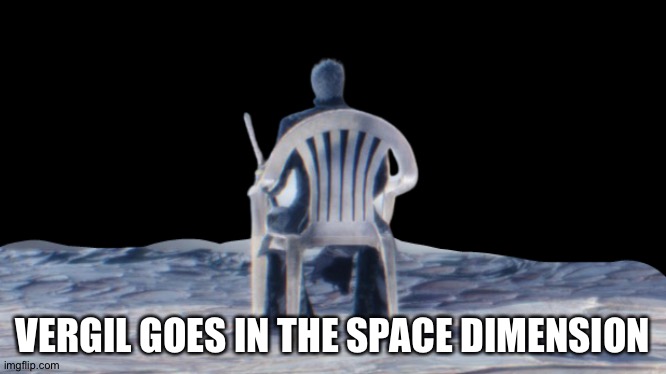 Vergil chair | VERGIL GOES IN THE SPACE DIMENSION | image tagged in vergil chair | made w/ Imgflip meme maker