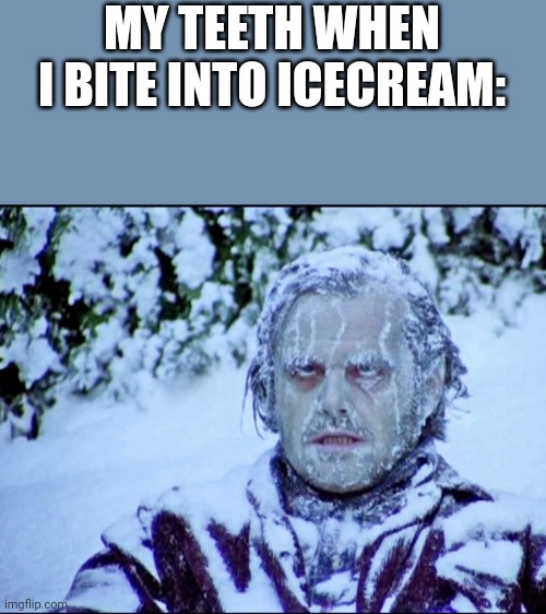 Brr cold | MY TEETH WHEN I BITE INTO ICECREAM: | image tagged in frozen jack | made w/ Imgflip meme maker