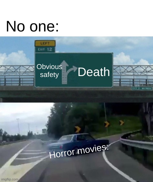 Left Exit 12 Off Ramp Meme | No one:; Obvious safety; Death; Horror movies: | image tagged in memes,left exit 12 off ramp | made w/ Imgflip meme maker