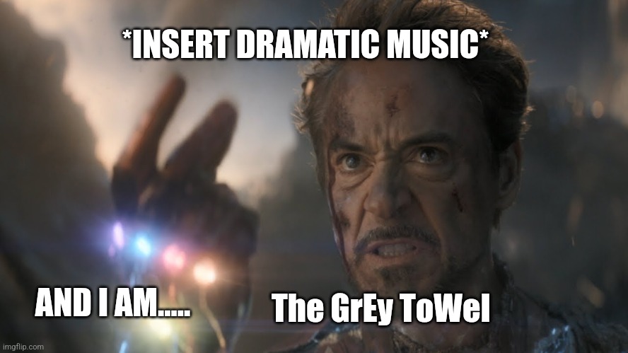 ...and I...am...Iron Man! | The GrEy ToWel AND I AM..... *INSERT DRAMATIC MUSIC* | image tagged in and i am iron man | made w/ Imgflip meme maker