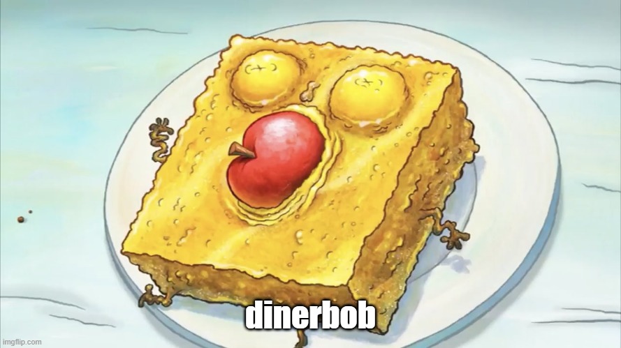 dinerbob | dinerbob | image tagged in spunch bob | made w/ Imgflip meme maker