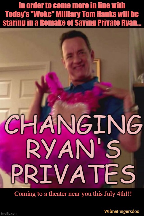  In order to come more in line with Today's "Woke" Military Tom Hanks will be staring in a Remake of Saving Private Ryan... CHANGING RYAN'S PRIVATES; Coming to a theater near you this July 4th!!! WilmaFingersdoo | image tagged in tom hanks,tranny | made w/ Imgflip meme maker