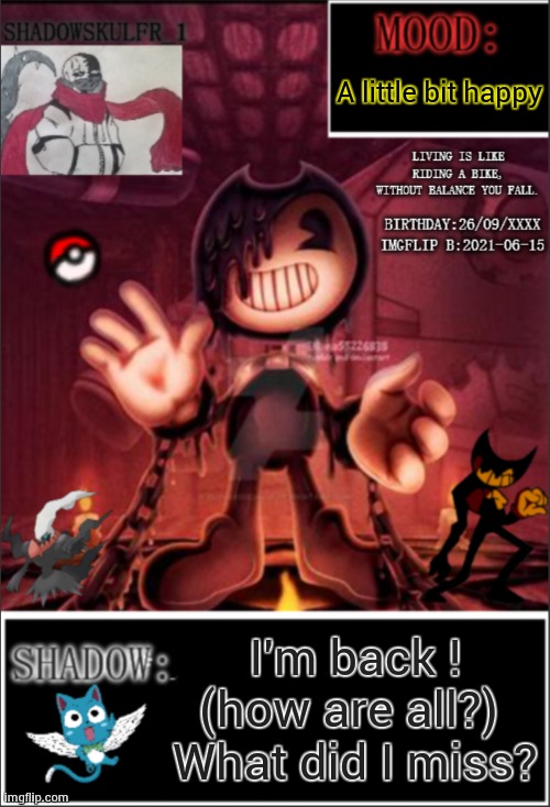 SSFR's official temp | A little bit happy; I'm back !
(how are all?) 
What did I miss? | image tagged in ssfr's official temp | made w/ Imgflip meme maker