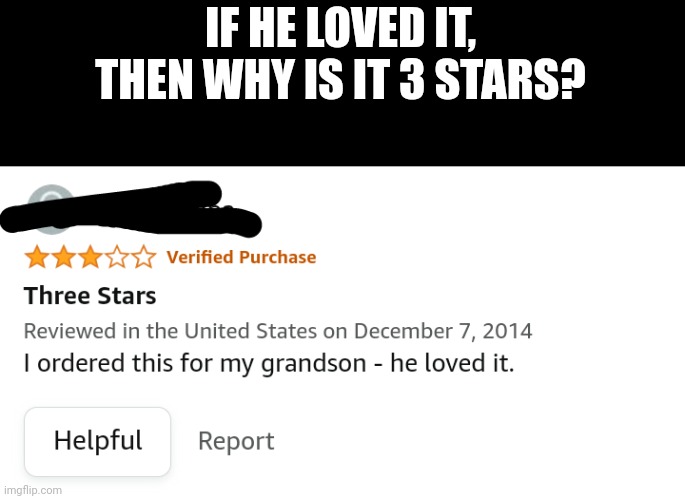 IF HE LOVED IT, THEN WHY IS IT 3 STARS? | made w/ Imgflip meme maker