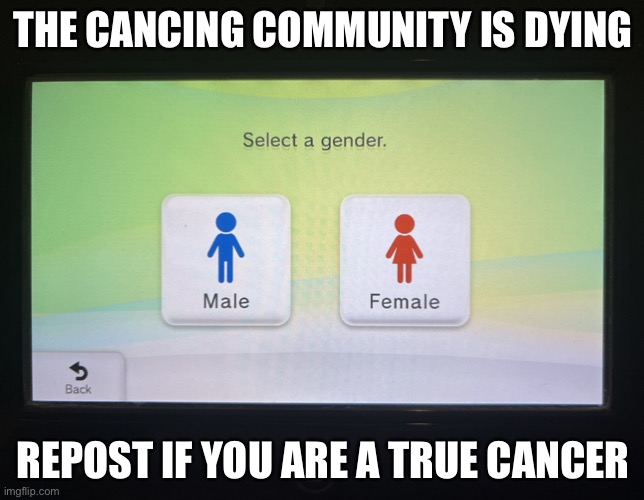 There are 2 genders confirmed | THE CANCING COMMUNITY IS DYING; REPOST IF YOU ARE A TRUE CANCER | image tagged in there are 2 genders confirmed | made w/ Imgflip meme maker