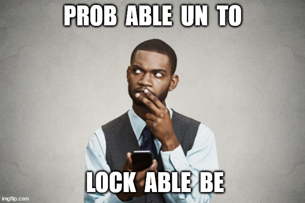 PROB  ABLE  UN  TO LOCK  ABLE  BE | made w/ Imgflip meme maker