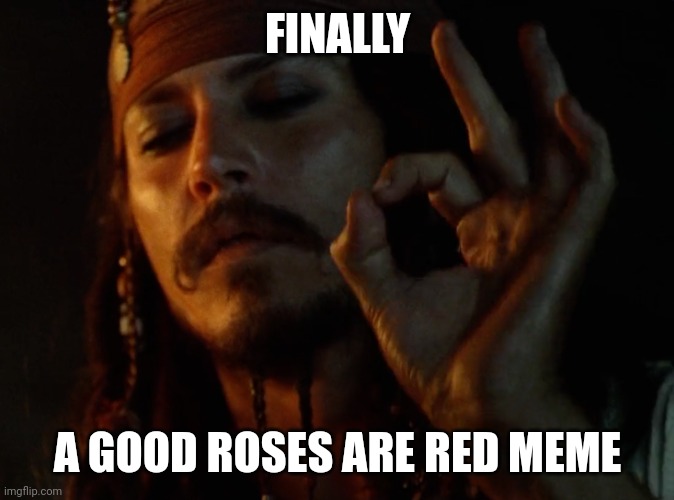JACK PERFECT | FINALLY A GOOD ROSES ARE RED MEME | image tagged in jack perfect | made w/ Imgflip meme maker