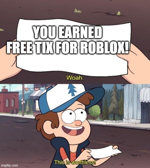 Gravity Falls Meme | YOU EARNED FREE TIX FOR ROBLOX! | image tagged in gravity falls meme | made w/ Imgflip meme maker