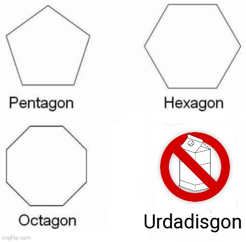 urdadisgon | Urdadisgon | image tagged in memes,pentagon hexagon octagon | made w/ Imgflip meme maker