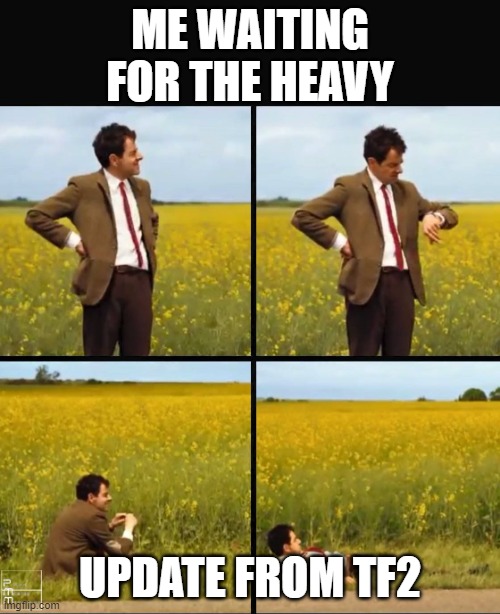 Why is it taking too long |  ME WAITING FOR THE HEAVY; UPDATE FROM TF2 | image tagged in mr bean waiting | made w/ Imgflip meme maker