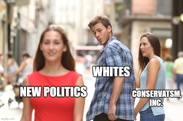 New ideas | WHITES; CONSERVATSM, INC. NEW POLITICS | image tagged in disloyal boyfriend | made w/ Imgflip meme maker