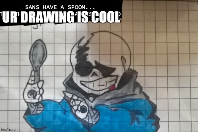 Last breath sans have a spoon | UR DRAWING IS COOL | image tagged in last breath sans have a spoon | made w/ Imgflip meme maker