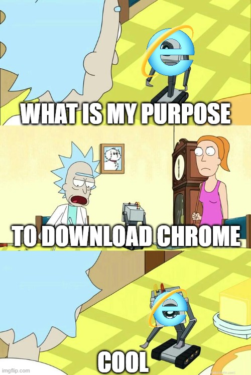 What's My Purpose - Butter Robot | WHAT IS MY PURPOSE; TO DOWNLOAD CHROME; COOL | image tagged in what's my purpose - butter robot | made w/ Imgflip meme maker