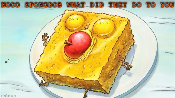He's called dinnerbob now | NOOO SPONGBOB WHAT DID THEY DO TO YOU | made w/ Imgflip meme maker
