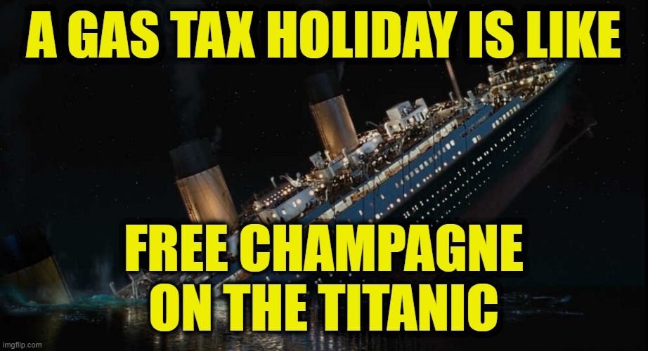 free champagne |  A GAS TAX HOLIDAY IS LIKE; FREE CHAMPAGNE
ON THE TITANIC | made w/ Imgflip meme maker