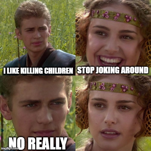 Red Flag | I LIKE KILLING CHILDREN; STOP JOKING AROUND; NO REALLY | image tagged in anakin padme 4 panel | made w/ Imgflip meme maker