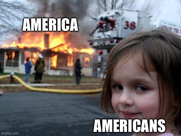 ‘Merica | AMERICA; AMERICANS | image tagged in memes,disaster girl | made w/ Imgflip meme maker