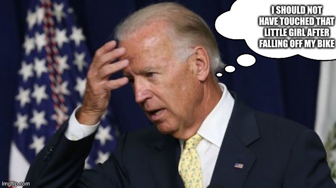 Joe | I SHOULD NOT HAVE TOUCHED THAT LITTLE GIRL AFTER FALLING OFF MY BIKE | image tagged in politics,memes,joe biden | made w/ Imgflip meme maker
