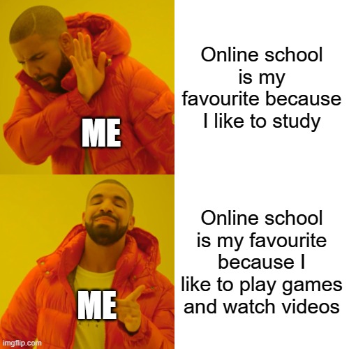 THIS is the main reason online school is one of my hobbies | Online school is my favourite because I like to study; ME; Online school is my favourite because I like to play games and watch videos; ME | image tagged in memes,drake hotline bling | made w/ Imgflip meme maker