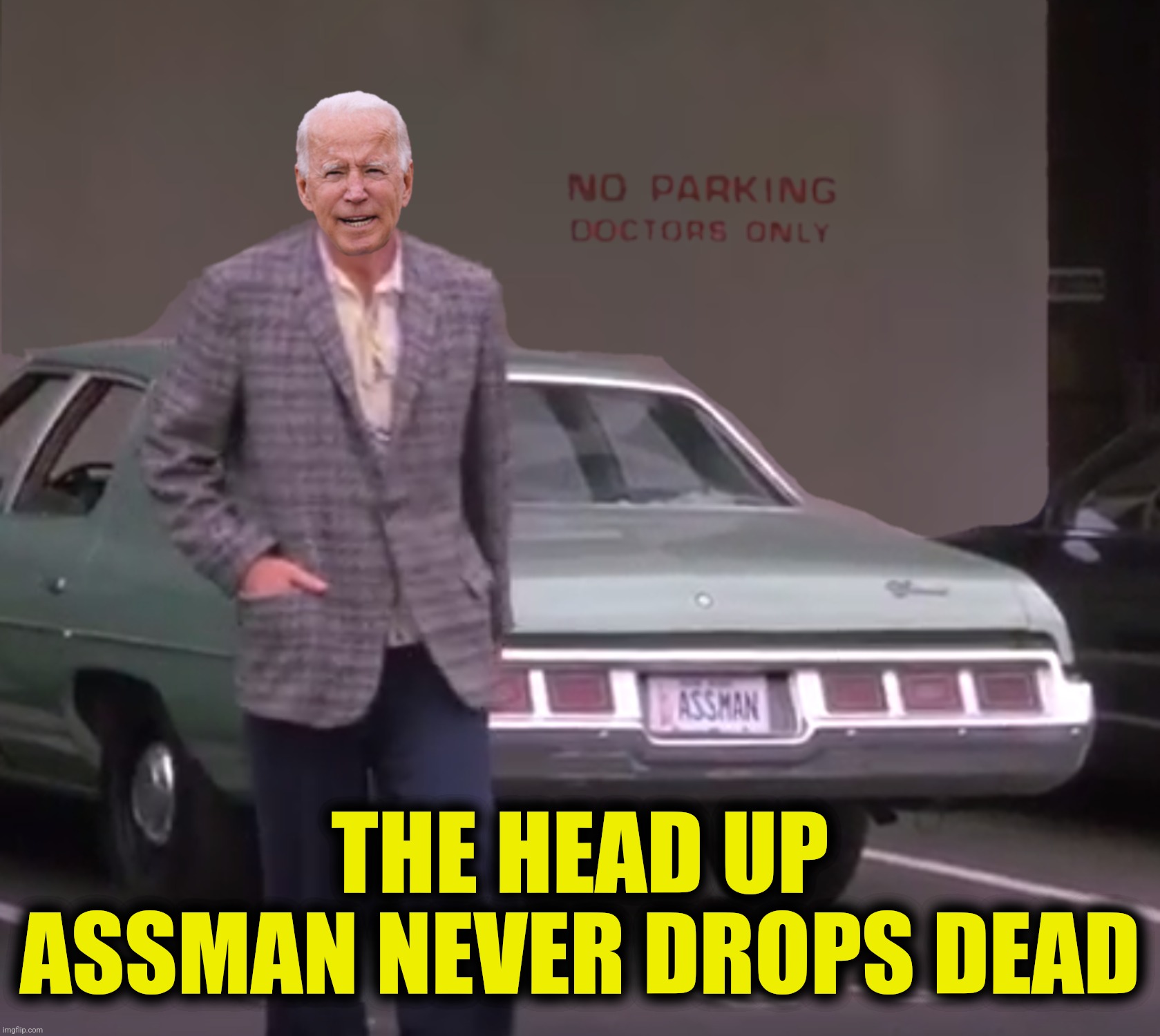 THE HEAD UP ASSMAN NEVER DROPS DEAD | made w/ Imgflip meme maker