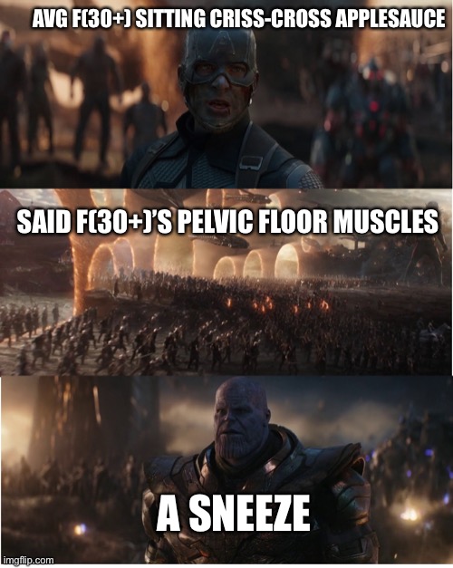 #thisisthirty | AVG F(30+) SITTING CRISS-CROSS APPLESAUCE; SAID F(30+)’S PELVIC FLOOR MUSCLES; A SNEEZE | image tagged in avengers assemble,funny,bathroom humor,sneeze | made w/ Imgflip meme maker