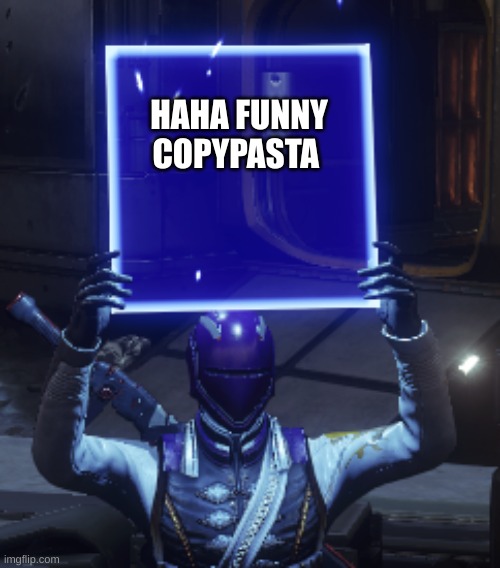 Destiny 2 | HAHA FUNNY COPYPASTA | image tagged in destiny 2 | made w/ Imgflip meme maker