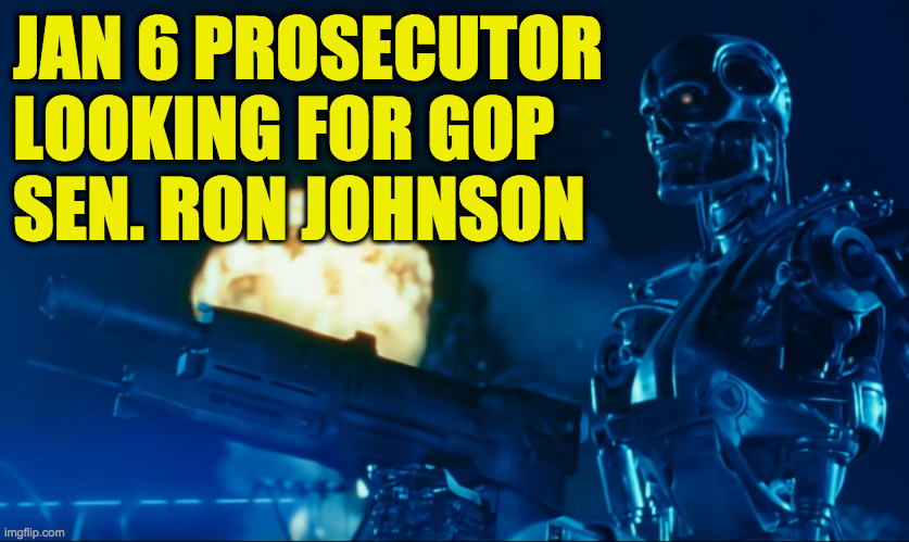 Hee hee hee  ( : | JAN 6 PROSECUTOR
LOOKING FOR GOP
SEN. RON JOHNSON | image tagged in memes,gop,ron johnson,you are terminated | made w/ Imgflip meme maker