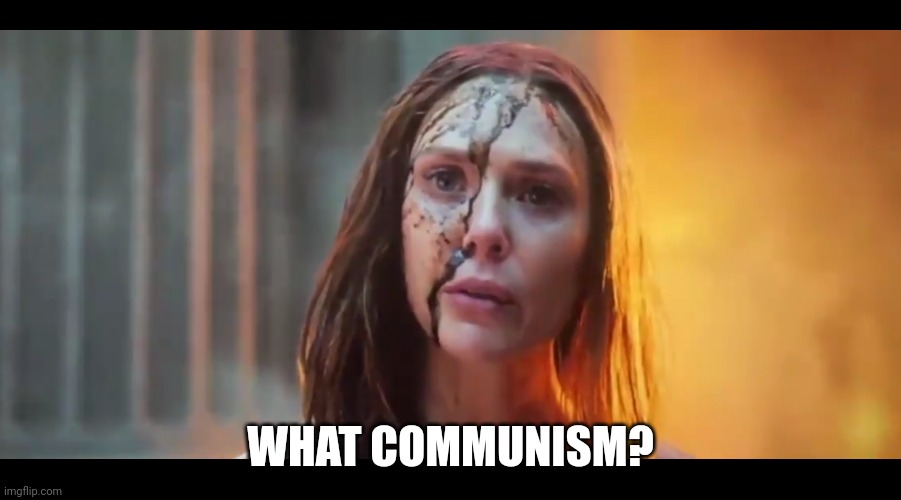 Scarlet Witch What Mouth | WHAT COMMUNISM? | image tagged in scarlet witch what mouth | made w/ Imgflip meme maker