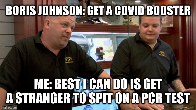 When you know about the Pfizer data, but your government still insist you get a booster... |  BORIS JOHNSON: GET A COVID BOOSTER; ME: BEST I CAN DO IS GET A STRANGER TO SPIT ON A PCR TEST | image tagged in pawn stars best i can do,boris johnson,covid vaccine,politics,breaking news | made w/ Imgflip meme maker