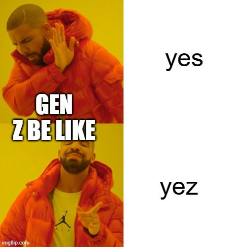 genZ | yes; GEN Z BE LIKE; yez | image tagged in memes,drake hotline bling,gen z humor | made w/ Imgflip meme maker