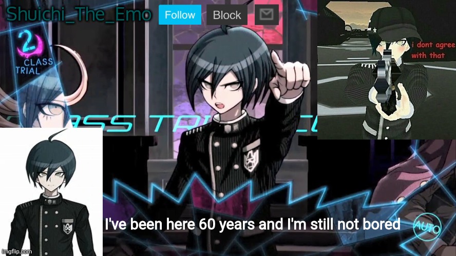 Shuichi blank dialogue | Shuichi_The_Emo; I've been here 60 years and I'm still not bored | image tagged in shuichi blank dialogue | made w/ Imgflip meme maker