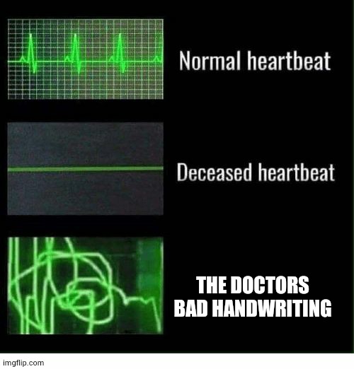 true | THE DOCTORS BAD HANDWRITING | image tagged in normal heartbeat deceased heartbeat | made w/ Imgflip meme maker