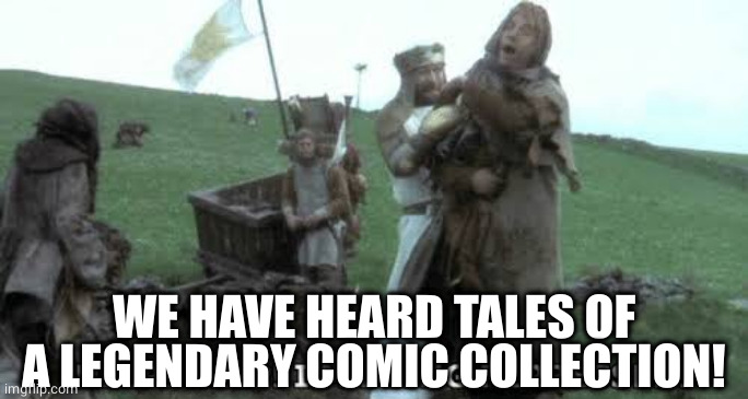 Help! Help! I’m being repressed! | WE HAVE HEARD TALES OF A LEGENDARY COMIC COLLECTION! | image tagged in help help i m being repressed | made w/ Imgflip meme maker