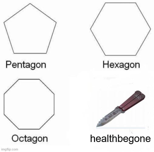 whoever gets this is a chad | healthbegone | image tagged in memes,pentagon hexagon octagon,knife,spy | made w/ Imgflip meme maker